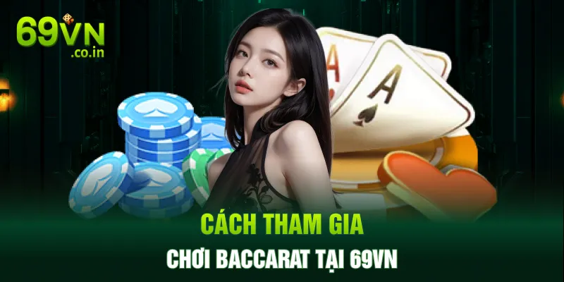 Cách tham gia chơi Baccarat tại 69VN