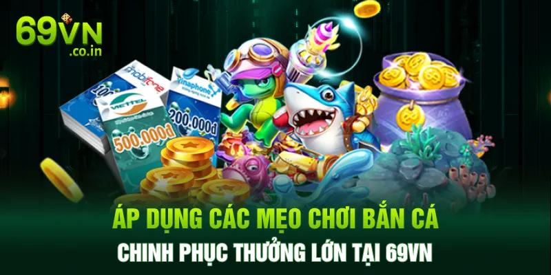 Áp dụng các mẹo chơi bắn cá chinh phục thưởng lớn tại 69VN
