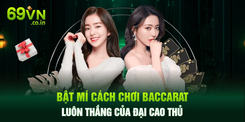 Bật mí cách chơi Baccarat luôn thắng của đại cao thủ