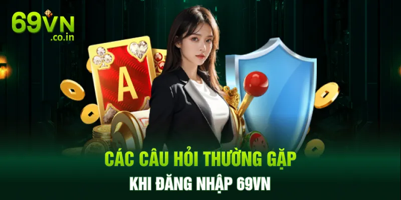 Các câu hỏi thường gặp khi đăng nhập 69VN Các câu hỏi thường gặp khi đăng nhập 69VN