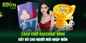 Cách Chơi Baccarat 69VN Đầy Đủ Cho Người Mới Nhập Môn