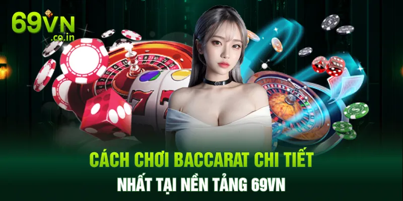 Cách chơi Baccarat chi tiết nhất tại nền tảng 69VN