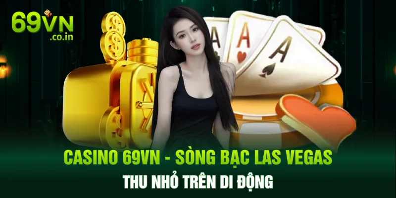 Casino 69VN - Sòng Bạc Las Vegas Thu Nhỏ Trên Di Động Casino 69VN - Sòng Bạc Las Vegas Thu Nhỏ Trên Di Động