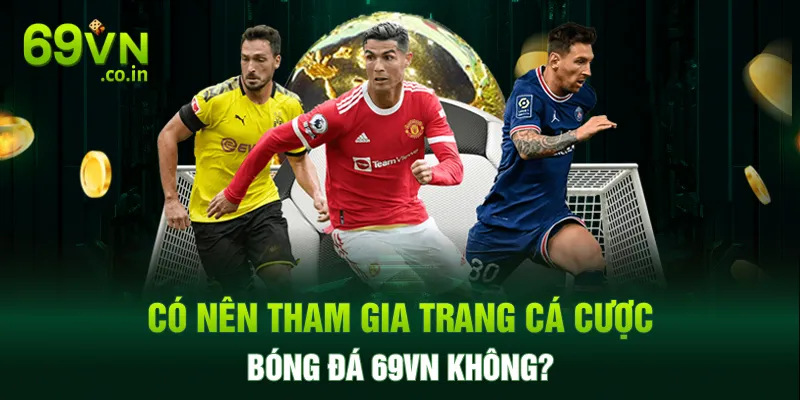Có nên tham gia trang cá cược bóng đá 69VN không? Có nên tham gia trang cá cược bóng đá 69VN không?
