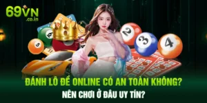 Đánh Lô Đề Online Có An Toàn Không? Nên Chơi Ở Đâu Uy Tín?