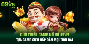 Giới Thiệu Game Nổ Hũ 69VN Tựa Game Siêu Hấp Dẫn Mọi Thời Đại