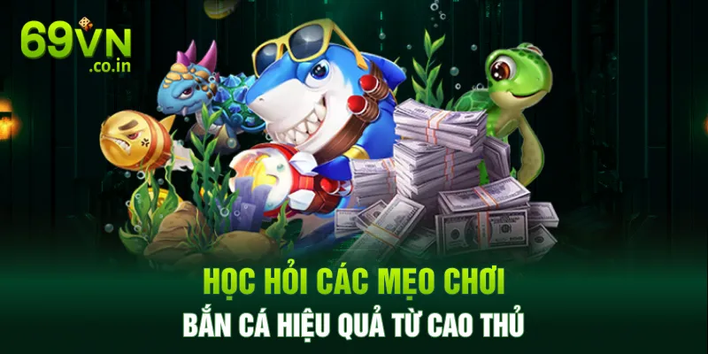 Học hỏi các mẹo chơi bắn cá hiệu quả từ cao thủ