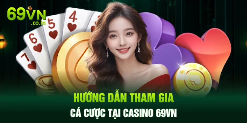 Hướng dẫn tham gia cá cược tại Casino 69VN Hướng dẫn tham gia cá cược tại Casino 69VN