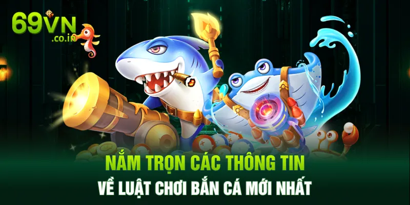 Nắm trọn các thông tin về luật chơi bắn cá mới nhất