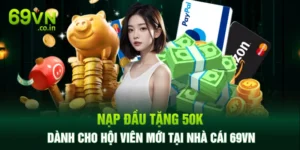 Nạp Đầu Tặng 50K - Dành Cho Hội Viên Mới Tại Nhà Cái 69VN
