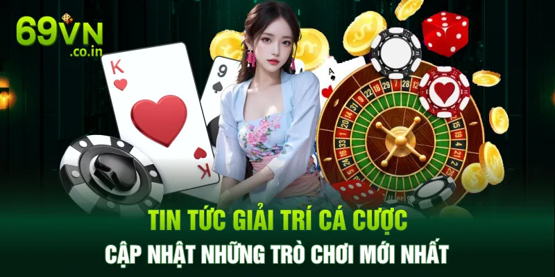 Tin Tức Giải Trí Cá Cược - Cập Nhật Những Trò Chơi Mới Nhất