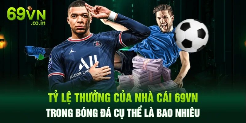 Tỷ lệ thưởng của nhà cái 69VN trong bóng đá cụ thể là bao nhiêu