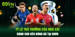Tỷ Lệ Trả Thưởng Của Nhà Cái Dành Cho Kèo Bóng Đá Tại 69VN