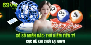 Xổ Số Miền Bắc: Thử Kiếm Tiền Tỷ Cực Dễ Khi Chơi Tại 69VN