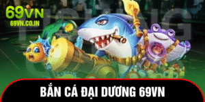 bắn cá đại dương 69vn
