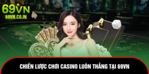 Chiến lược chơi casino luôn thắng 69vn