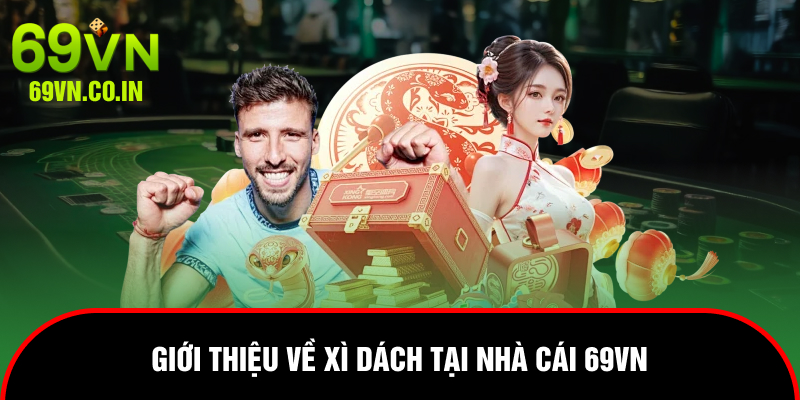 Giới thiệu về xì dách tại nhà cái 69vn